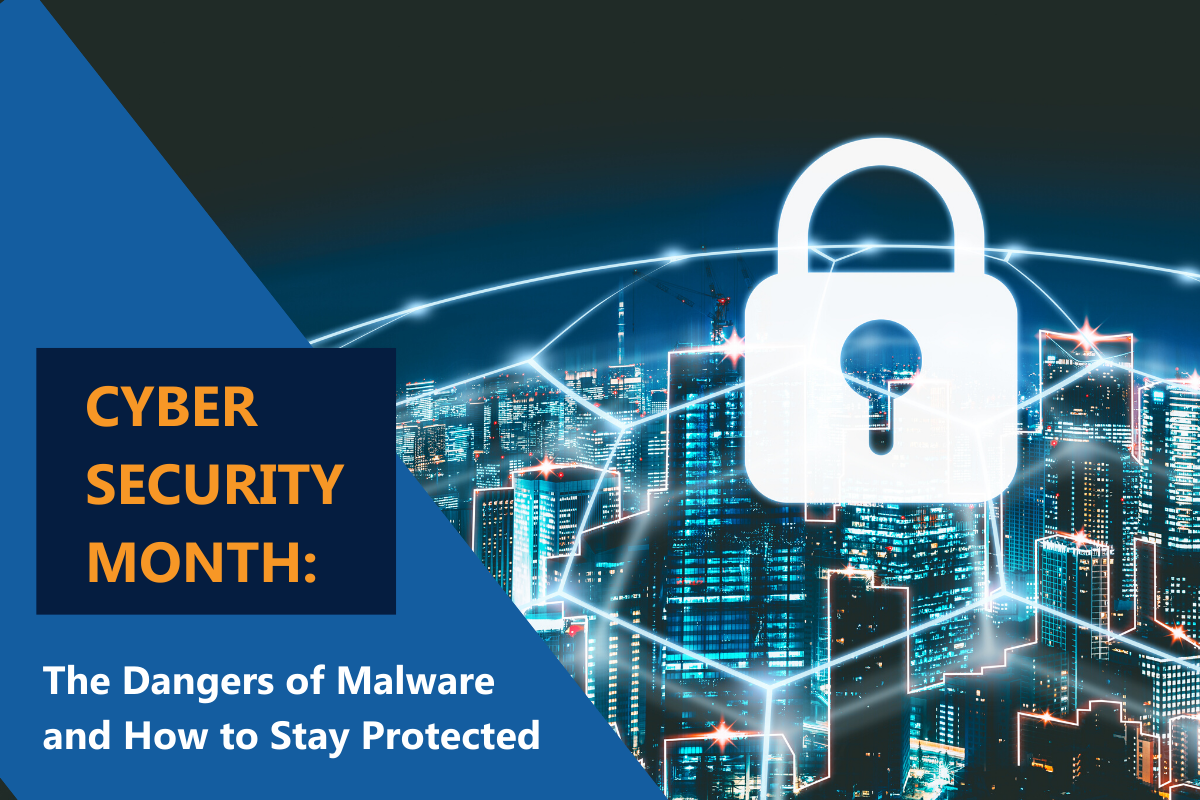 Cyber Security Month The Dangers Of Malware And How To Stay Protected